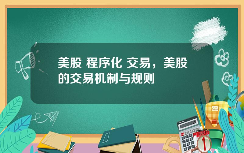 美股 程序化 交易，美股的交易机制与规则